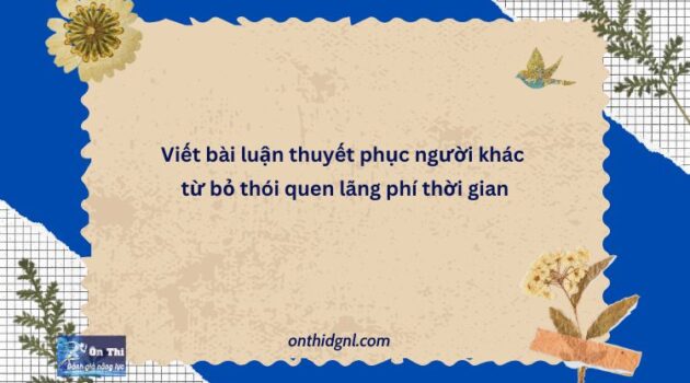 Viết Bài Luận Thuyết Phục Người Khác Từ Bỏ Thói Quen Lãng Phí Thời Gian