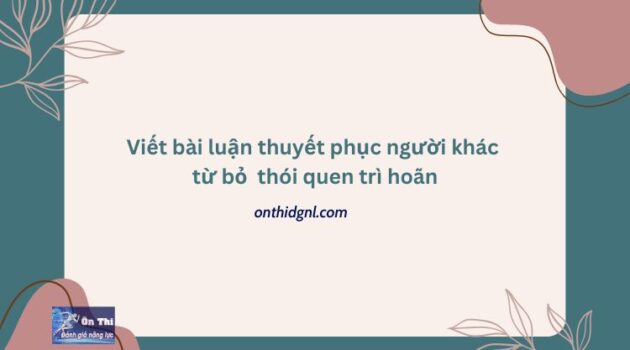 Viết Bài Luận Thuyết Phục Người Khác Từ Bỏ Thói Quen Trì Hoãn