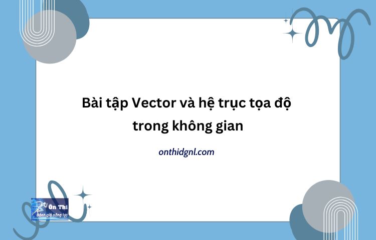 Bài Tập Vector Và Hệ Trục Tọa độ Trong Không Gian