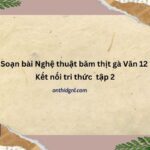 Soạn Bài Nghệ Thuật Băm Thịt Gà Văn 12 Kết Nối Tri Thức Tập 2