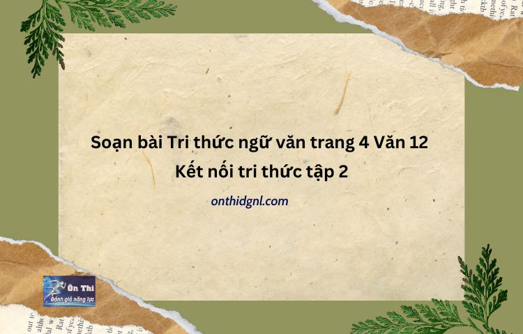 Soạn Bài Tri Thức Ngữ Văn Trang 4 Văn 12 Kết Nối Tri Thức Tập 2