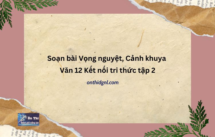 Soạn Bài Vọng Nguyệt, Cảnh Khuya Văn 12 Kết Nối Tri Thức Tập 2