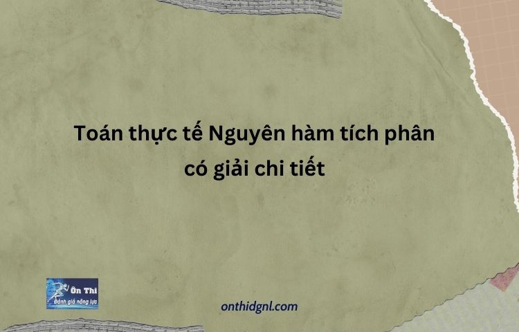 Toán Thực Tế Nguyên Hàm Tích Phân Có Giải Chi Tiết