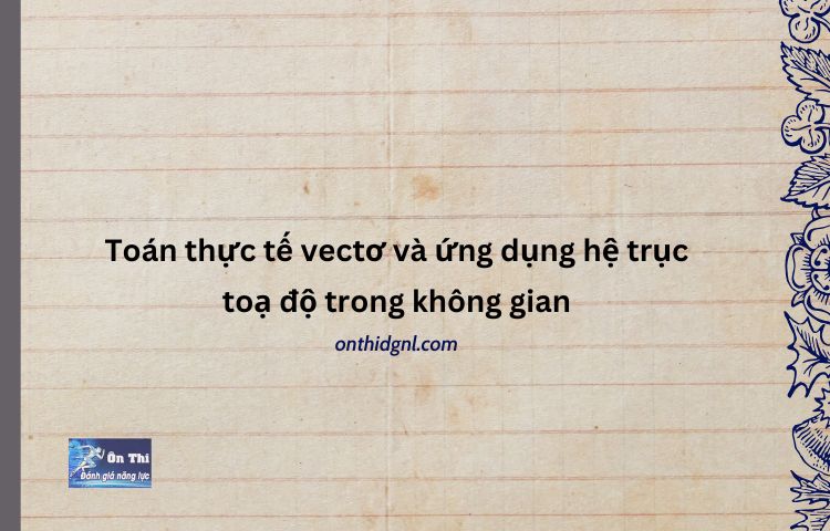 Toán Thực Tế Vectơ Và ứng Dụng Hệ Trục Toạ độ Trong Không Gian