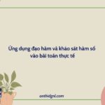 Ứng Dụng đạo Hàm Và Khảo Sát Hàm Số Vào Bài Toán Thực Tế