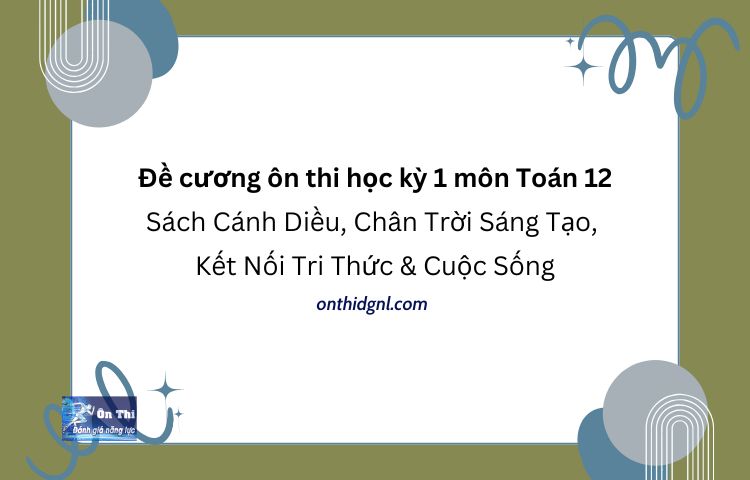 Đề Cương ôn Thi Học Kỳ 1 Môn Toán 12 Cho Cả 3 Bộ Sách Mới