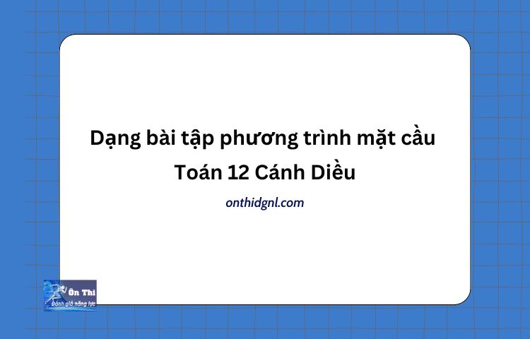 Dạng Bài Tập Phương Trình Mặt Cầu Toán 12 Cánh Diều