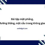 Bài Tập Mặt Phẳng, đường Thẳng, Mặt Cầu Trong Không Gian