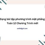 Dạng Bài Tập Phương Trình Mặt Phẳng Toán 12 Ct Mới