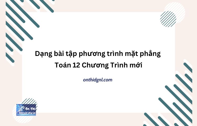 Dạng Bài Tập Phương Trình Mặt Phẳng Toán 12 Ct Mới