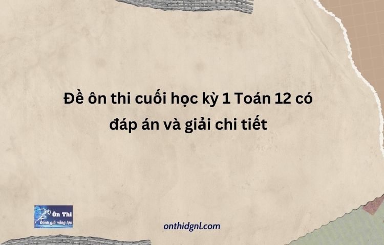 Đề ôn Thi Cuối Học Kỳ 1 Toán 12 Có đáp án Và Giải Chi Tiết