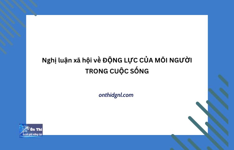 Nghị luận xã hội về ĐỘNG LỰC CỦA MÕI NGƯỜI TRONG CUỘC SỐNG