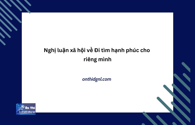 Nghị Luận Xã Hội Về Đi Tìm Hạnh Phúc Cho Riêng Mình