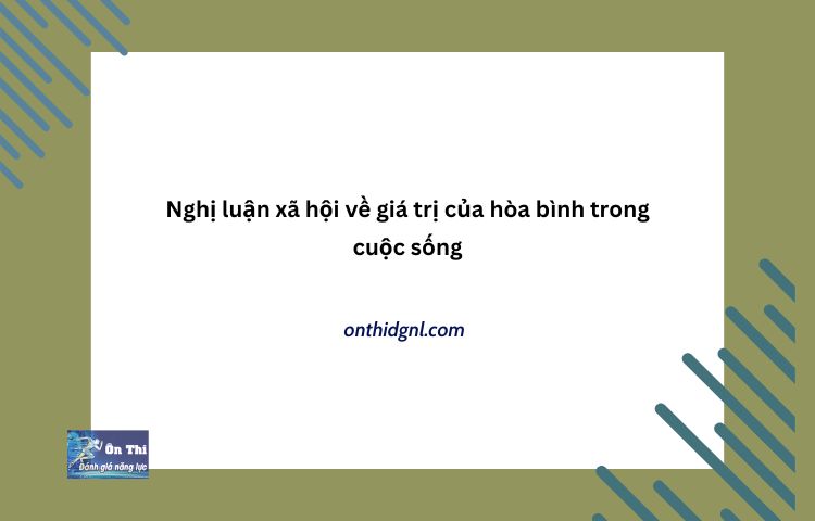 Nghị Luận Xã Hội Về Giá Trị Của Hòa Bình Trong Cuộc Sống