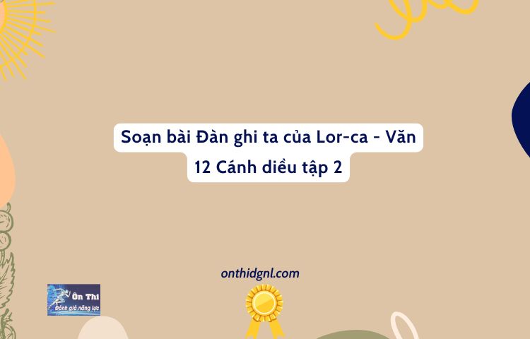 Soạn Bài Đàn Ghi Ta Của Lor Ca Văn 12 Cánh Diều Tập 2