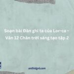 Soạn Bài Đàn Ghi Ta Của Lor Ca Văn 12 Chân Trời Sáng Tạo Tập 2