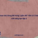 Soạn Bài Dòng Mê Kông "giận Dữ" Văn 12 Chân Trời Sáng Tạo Tập 2