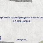 Soạn Bài Giá Trị Của Tập Truyện Và Kí Văn 12 Chân Trời Sáng Tạo Tập 2