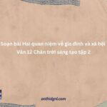 Soạn Bài Hai Quan Niệm Về Gia đình Và Xã Hội Văn 12 Chân Trời Sáng Tạo Tập 2