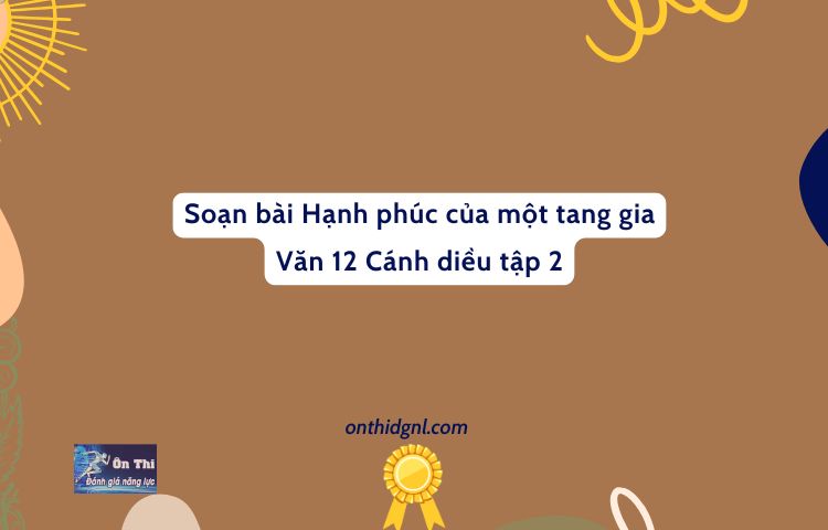 Soạn Bài Hạnh Phúc Của Một Tang Gia Văn 12 Cánh Diều Tập 2