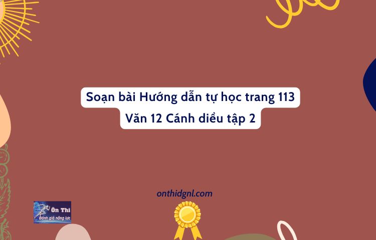 Soạn Bài Hướng Dẫn Tự Học Trang 113 Văn 12 Cánh Diều Tập 2