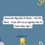 Soạn Bài Nguyễn Ái Quốc Hồ Chí Minh Cuộc đời Và Sự Nghiệp Văn 12 Cánh Diều Tập 2