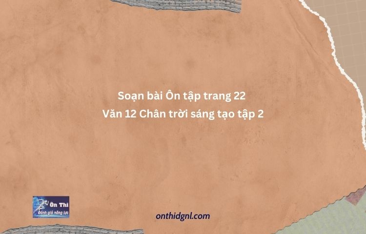 Soạn Bài Ôn Tập Trang 22 Văn 12 Chân Trời Sáng Tạo Tập 2