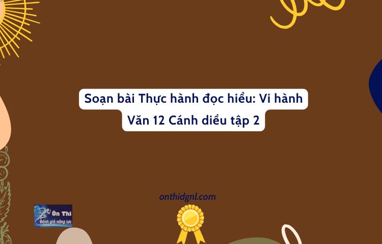 Soạn Bài Thực Hành đọc Hiểu: Vi Hành Văn 12 Cánh Diều Tập 2