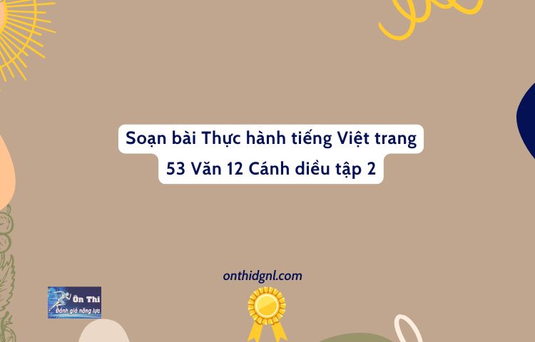 Soạn Bài Thực Hành Tiếng Việt Trang 53 Văn 12 Cánh Diều Tập 2