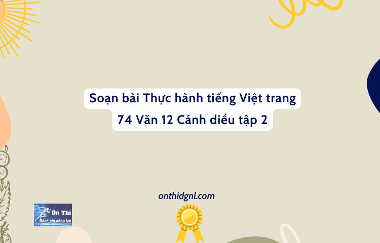 Soạn Bài Thực Hành Tiếng Việt Trang 74 Văn 12 Cánh Diều Tập 2