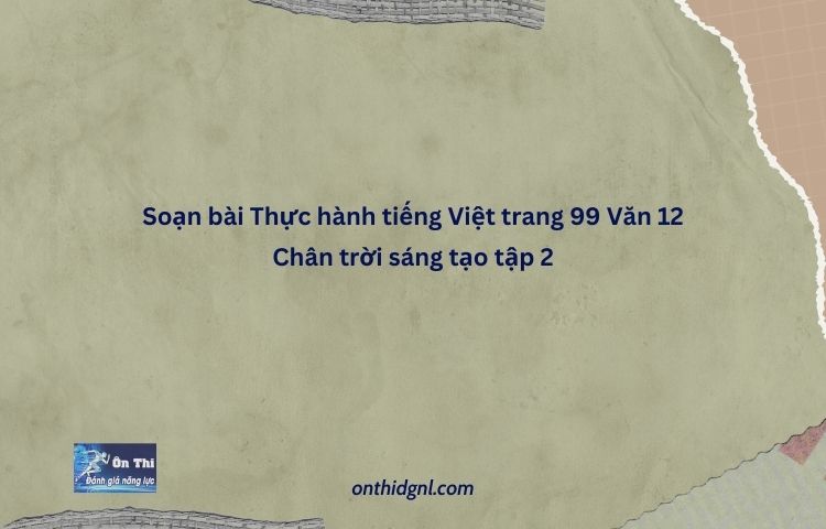 Soạn Bài Thực Hành Tiếng Việt Trang 99 Văn 12 Chân Trời Sáng Tạo Tập 2