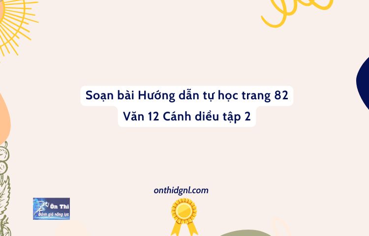 Soạn Bài Hướng Dẫn Tự Học Trang 82 Văn 12 Cánh Diều Tập 2