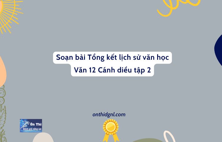 Soạn Bài Tổng Kết Lịch Sử Văn Học Văn 12 Cánh Diều Tập 2