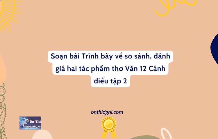 Trình Bày Về So Sánh, đánh Giá Hai Tác Phẩm Thơ Văn 12 Cánh Diều Tập 2