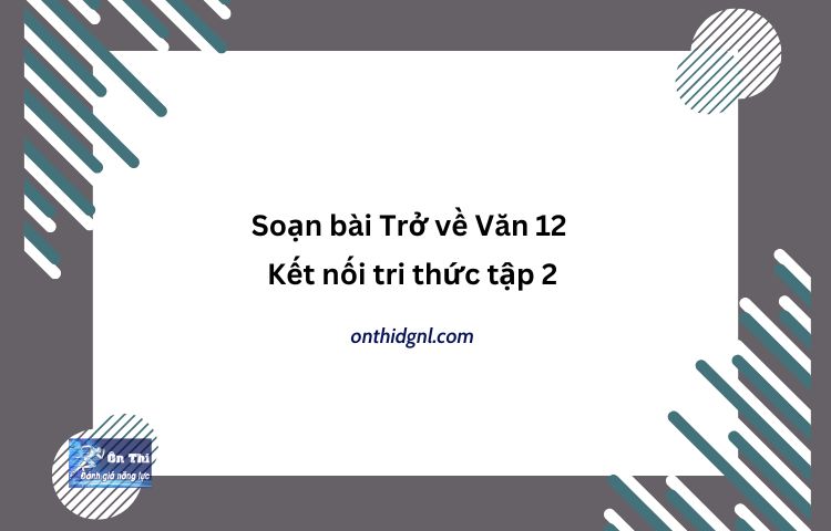 Soạn Bài Trở Về Văn 12 Kết Nối Tri Thức Tập 2