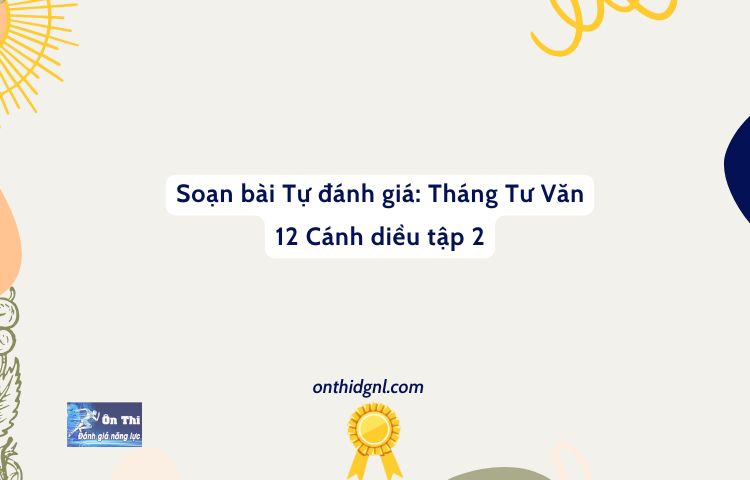 Soạn Bài Tự đánh Giá: Tháng Tư Văn 12 Cánh Diều Tập 2