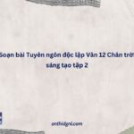 Soạn Bài Tuyên Ngôn độc Lập Văn 12 Chân Trời Sáng Tạo Tập 2