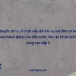 Thuyết Trình Về Một Vấn đề Liên Quan đến Cơ Hội Và Thách Thức Của đất Nước Văn 12 Chân Trời Sáng Tạo Tập 2