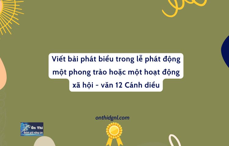 Viết Bài Phát Biểu Trong Lễ Phát động Một Phong Trào Hoặc Một Hoạt động Xã Hội Văn 12 Cánh Diều