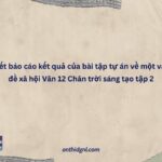 Viết Báo Cáo Kết Quả Của Bài Tập Tự án Về Một Vấn đề Xã Hội Văn 12 Chân Trời Sáng Tạo Tập 2