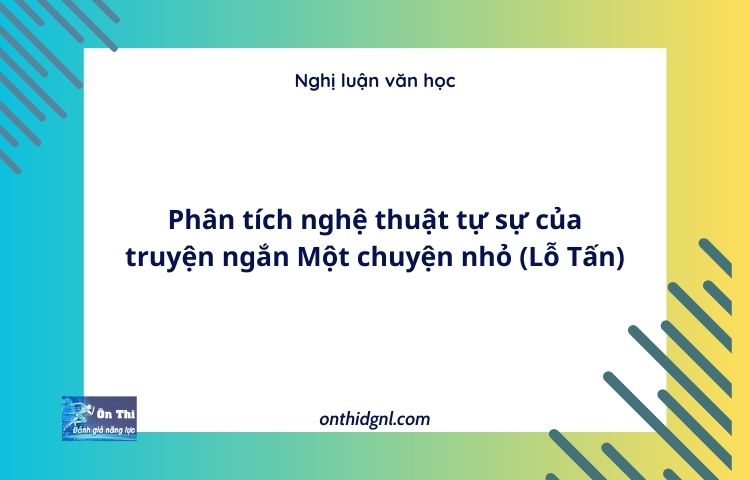 Phân tích nghệ thuật tự sự của truyện ngắn Một chuyện nhỏ (Lỗ Tấn)