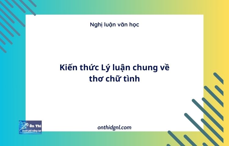 Kiến thức Lý luận chung về thơ chữ tình