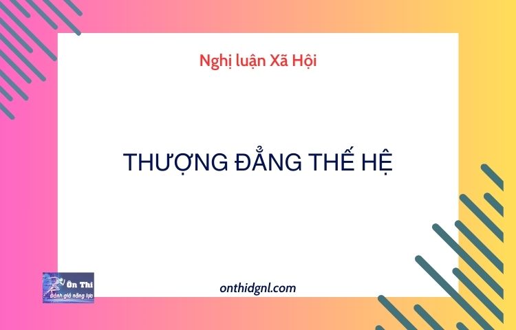 Nghị luận Xã Hội về THƯỢNG ĐẲNG THẾ HỆ