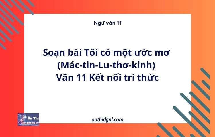 Soạn bài Tôi có một ước mơ (Mác-tin-Lu-thơ-kinh) | Văn 11 Kết nối tri thức