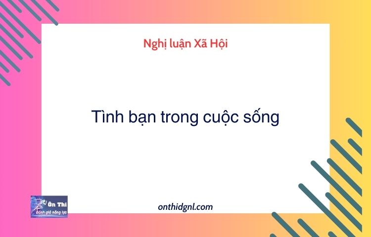 Nghị luận Xã Hội về Tình bạn trong cuộc sống