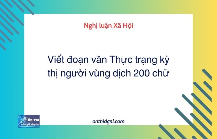 Viết đoạn văn Thực trạng kỳ thị người vùng dịch 200 chữ