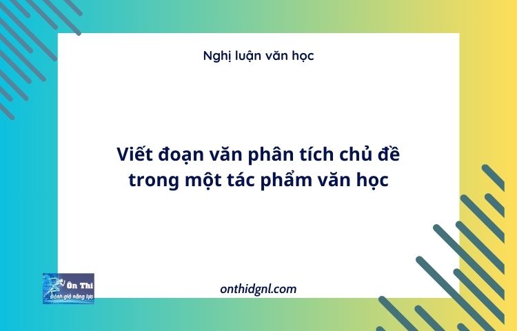 Viết đoạn văn phân tích chủ đề trong một tác phẩm văn học