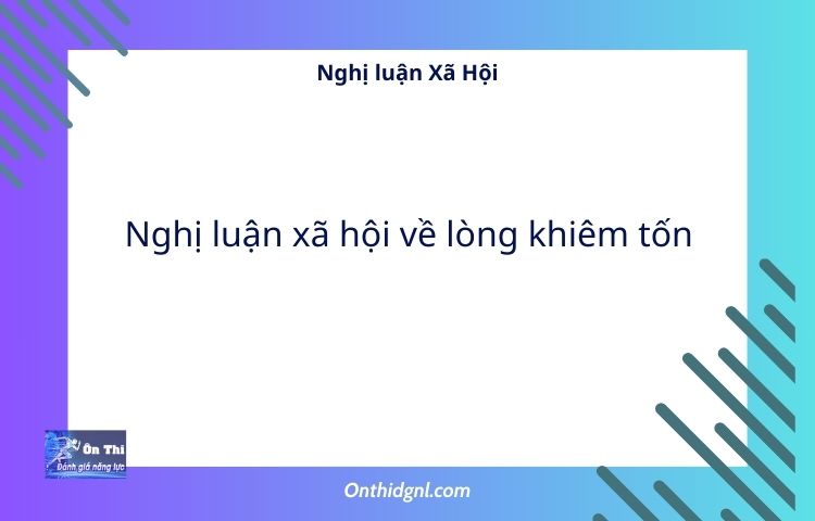 Nghị luận Xã Hội Nghị luận xã hội về lòng khiêm tốn