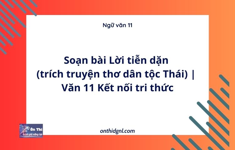 Soạn bài Lời tiễn dặn (trích truyện thơ dân tộc Thái) | Văn 11 Kết nối tri thức