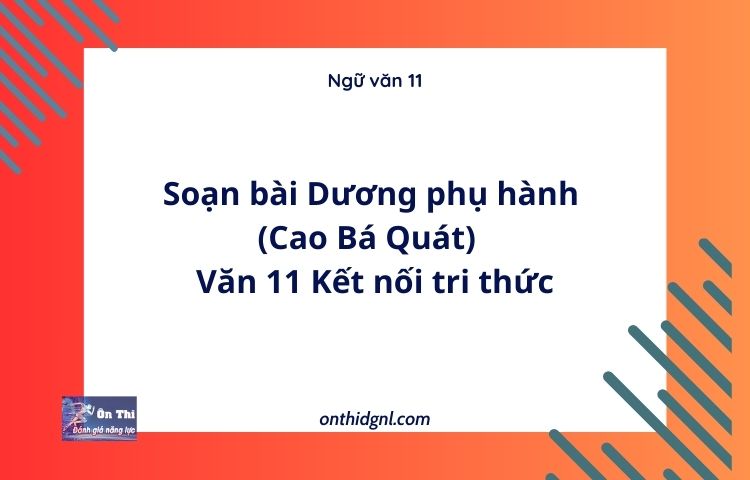 Soạn bài Dương phụ hành (Cao Bá Quát) | Văn 11 Kết nối tri thức